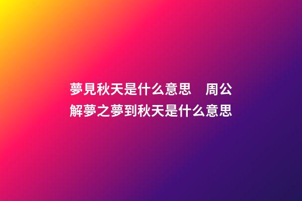 夢見秋天是什么意思　周公解夢之夢到秋天是什么意思